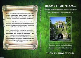 Blame It On 'Nam - How Education became Indoctrination and what you can do about it: Become a critical thinking decision maker and advocate 1737035316 Book Cover