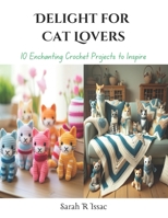 Delight for Cat Lovers: 10 Enchanting Crochet Projects to Inspire B0CQD3T1GV Book Cover