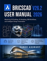 BRICSCAD V26.2 USER MANUAL 2026: Mastering 2D Drafting, 3D Modeling, BIM Workflows, and Intelligent Design Automation B0H9K2ZKY9 Book Cover