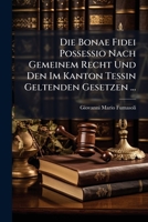 Die Bonae Fidei Possessio Nach Gemeinem Recht Und Den Im Kanton Tessin Geltenden Gesetzen ... 1149046376 Book Cover