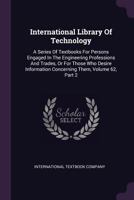 International Library Of Technology: A Series Of Textbooks For Persons Engaged In The Engineering Professions And Trades, Or For Those Who Desire Info 1379224853 Book Cover
