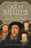 The Great Survivor at the Tudor Court: The Life and Times of Lord William Paget 1399035096 Book Cover