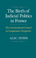 The Birth of Judicial Politics in France: The Constitutional Council in Comparative Perspective 0195070348 Book Cover