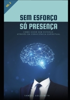 Sem Esforço, Só Presença - Vol. 02: Como Viver Sem Esforço Através da Consciência Espiritual (Portuguese Edition) B0H17ZZ26C Book Cover