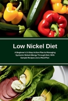 Low Nickel Diet: A Beginner's 5-Step Action Plan to Managing Systemic Nickel Allergy Through Diet, With Sample Recipes and a Meal Plan B0F2F628NY Book Cover