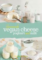 Homemade Vegan Cheese, Yogurt and Milk 1911621009 Book Cover