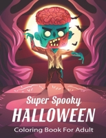 Super Spooky Halloween Coloring Book For Adult: Halloween Coloring Book for Adults Relaxation. B08FTY8562 Book Cover