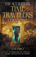 The Accidental Time Travelers Collective: Volume One 1734831596 Book Cover
