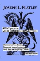 Satan Goes to the Mind Control Convention: Manchurian Candidates, Recovered Memories, and the Dark Side of Conspiracy Culture 1727535561 Book Cover