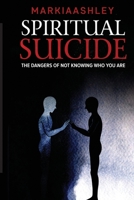 Spiritual Suicide: The Dangers Of Not Knowing Who You Are B098WHPBPM Book Cover