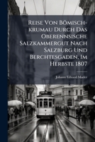 Reise Von Bömisch-krumau Durch Das Oberennsische Salzkammergut Nach Salzburg Und Berchtesgaden, Im Herbste 1807 127932631X Book Cover