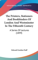 Printers, Stationers and Bookbinders of London and Westminster in the Fifteenth Century 0548904294 Book Cover