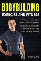 Bodybuilding: Exercise and Fitness: The tried and tested scientific formula, to lose weight, burn fat, reach supreme fitness and stack on lean muscle ... Loss, Weight Training, Exercise and Fitness) 1986316890 Book Cover