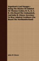 Napoleon's Last Voyages: Being the Diaries of Admiral Sir Thomas Ussher, R. N., K. C. B. (on ... 1408688743 Book Cover