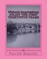Historic impressions JOLIET THE FIRST THIRTYFIVE YEARS 1475204523 Book Cover