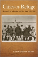 Cities of Refuge: German Jews in London and New York, 1935-1945 1438468881 Book Cover