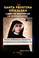 SANTA FAUSTINA KOWALSKA LIBRO DE ORACIÓN DE LA MISERICORDIA: Novena, Reflexiones y Devociones del Apóstol de la Divina Misericordia (Spanish Edition) B0FRS25GHD Book Cover