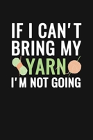 If I Can't Bring My Yarn I'm Not Going: A Lined Notebook 1693712164 Book Cover