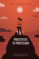 Prostitute to Professor: A Guide to Radical Transformation 1964482550 Book Cover