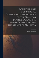 Political and Commercial Considerations Relative to the Malayan Peninsula, and the British Settlements in the Straits of Malacca 1017599912 Book Cover