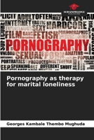 Pornography as therapy for marital loneliness 6207982444 Book Cover
