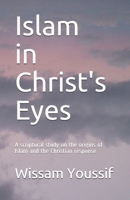 Islam in Christ's Eyes: A scriptural study on the origins of Islam and the Christian response 1710383933 Book Cover