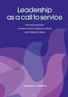 Leadership as a Call to Service. the Lives and Works of Teresa of Vila, Catherine of Siena and Th R Se of Lisieux 1921421541 Book Cover