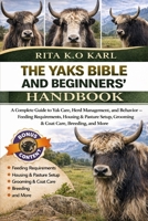 THE YAKS BIBLE AND BEGINNERS’ HANDBOOK: A Complete Guide to Yak Care, Herd Management, and Behavior – Feeding Requirements, Housing & Pasture Setup, Grooming & Coat Care, Breeding, and More. B0GXFN1W63 Book Cover
