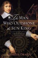 The Man Who Outshone the Sun King: The Rise and Fall of Nicolas Fouquet 0306817578 Book Cover