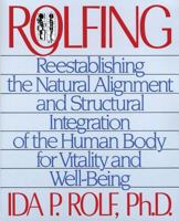 Rolfing: Reestablishing the Natural Alignment and Structural Integration of the Human Body for Vitality and Well-Being 0892813350 Book Cover
