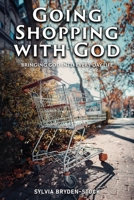 Going Shopping with God: Bringing God into every-day Life situations 1962492168 Book Cover