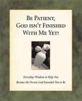 Be Patient, God Isn't Finished With Me, Yet: Teen Edition 1562929135 Book Cover