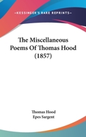 The Miscellaneous Poems of Thomas Hood: Containing Lamia, the Epping Hunt, Odes and Addresses, and Poems of Sentiment, Wit, and Humor, with Notes 1166190544 Book Cover