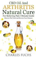 CBD oil and Arthritis Natural Cure For Relieving Pain Ultimate Guide: Discover The Truth And Reverse Your Diseases 1727133803 Book Cover