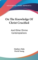 On the Knowledge of Christ Crucified: And Other Divine Contemplations 0548326053 Book Cover