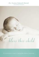 Bless This Child: A Comprehensive Guide to Creating Baby Blessing Ceremonies 1462049710 Book Cover