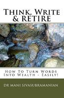 Think, Write & Retire: How to Turn Words into Wealth - Easily! 1448626595 Book Cover