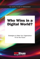 Who Wins in a Digital World?: Strategies to Make Your Organization Fit for the Future (Digital Future of Management) 0262536749 Book Cover