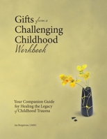 Gifts from a Challenging Childhood Workbook: Your Companion Guide for Healing the Legacy of Childhood Trauma B0GZVQ54SN Book Cover