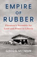 Empire of Rubber: Firestone's Scramble for Land and Power in Liberia 1620977966 Book Cover