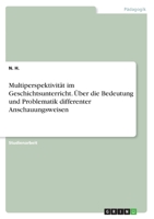 Multiperspektivität im Geschichtsunterricht. Über die Bedeutung und Problematik differenter Anschauungsweisen (German Edition) 3346184463 Book Cover