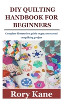 DIY QUILTING HANDBOOK FOR BEGINNERS: Complete illustration guide to get you started on quilting project B0979VJKVY Book Cover