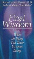 Final Wisdom: What the Dying Can Teach Us About Living 1564556123 Book Cover