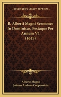 B. Alberti Magni Sermones In Dominicas, Festaque Per Annum V1 (1615) 1167251644 Book Cover