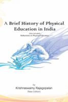 A Brief History of Physical Education in India (New Edition): Reflections on Physical Education 1491887214 Book Cover