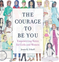 The Courage to be You: Empowering Notes for Girls and Women 0578526743 Book Cover