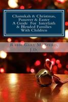 Chanukah & Christmas, Passover & Easter - A Guide For Interfaith & Blended Families with Children 1502761823 Book Cover