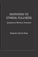 Invitation to Ethical Fullness: Questions Without Answers 1724661426 Book Cover