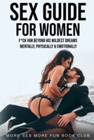 Sex Guide for Women: F*ck Him Beyond His Wildest Dreams - Mentally, Physically & Emotionally 9198604864 Book Cover