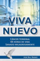Viva de Nuevo: Cáncer Terminal... 48 Horas de Vida... Sanado Milagrosamente (Spanish Edition) 0892284706 Book Cover